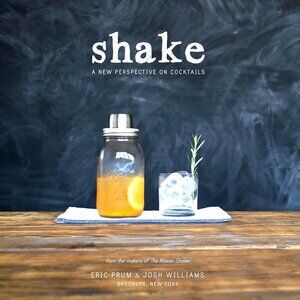 Shake: A New Perspective On Cocktails by Eric Prum & Josh Williams